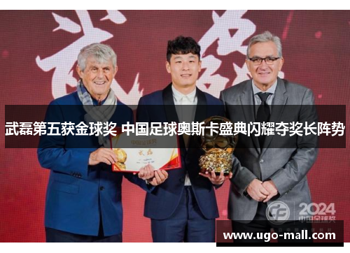 武磊第五获金球奖 中国足球奥斯卡盛典闪耀夺奖长阵势